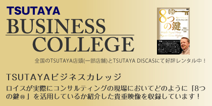 TSUTAYA BUSINNES COLLEGE �S����TSUTAYA�X��(�ꕔ�X��)��TSUTAYA DISCAS�ɂčD�]�����^�����I TSUTAYA�r�W�l�X�J���b�W ���C�X�����ۂɃR���T���e�B���O�̌���ɂ����Ăǂ̂悤�Ɂu8�̌��v�����p���Ă��邩�Љ���M�d�f�������^���Ă��܂��I
